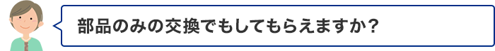 部品のみの交換でもしてもらえますか？