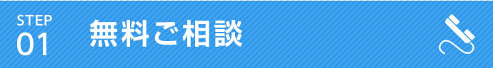 STEP 01 無料ご相談
