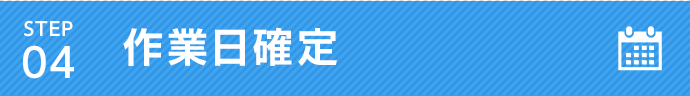 STEP 04 作業日確定