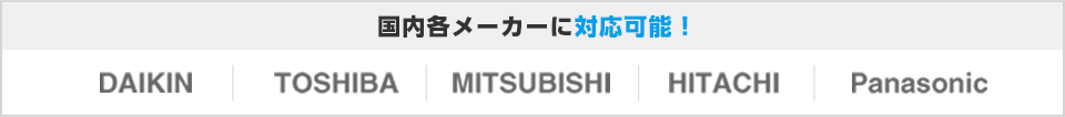 国内各メーカーに対応可能！ DAIKIN ダイキン TOSHIBA 東芝 MITSUBISHI 三菱 HITACHI 日立 Panasonic パナソニック